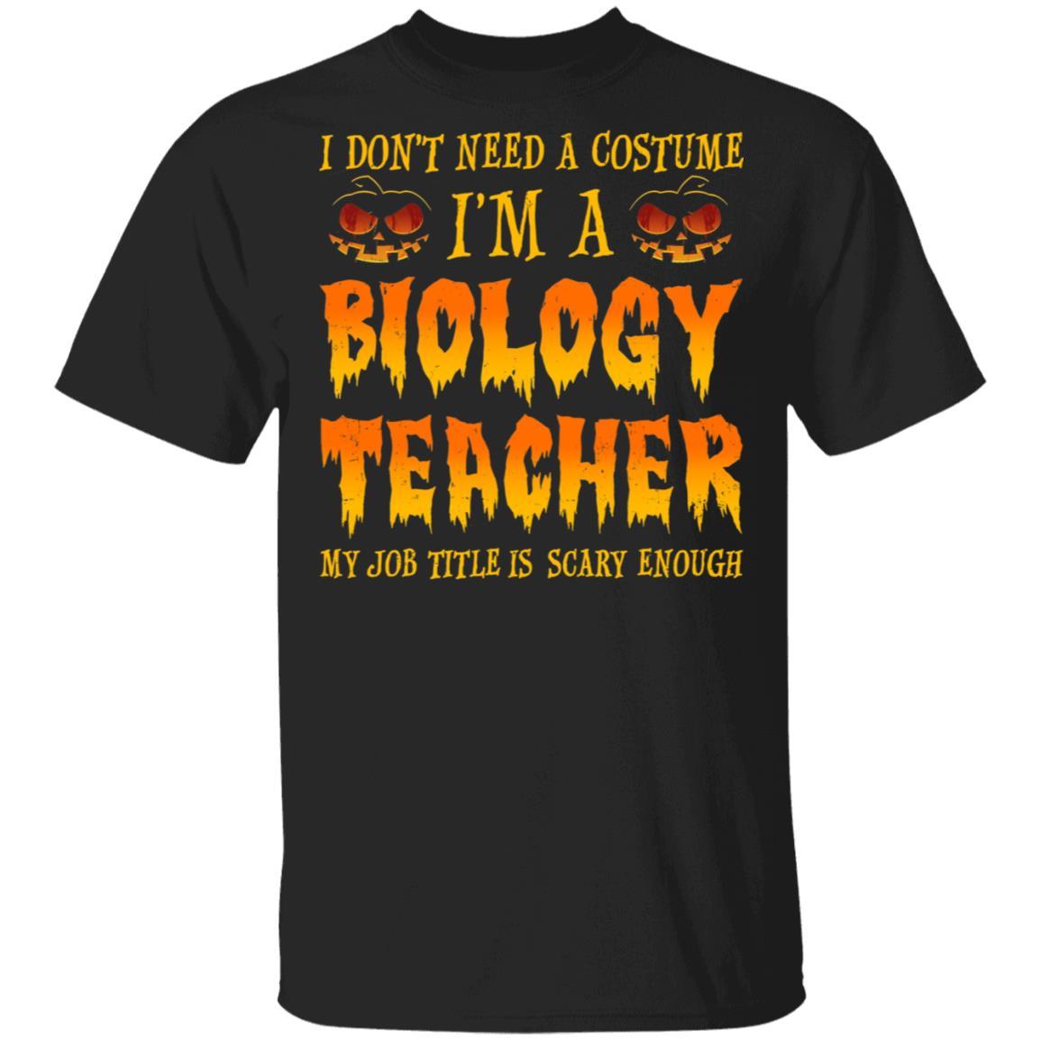 Halloween I Don't Need A Costume I'm A Biology Teacher