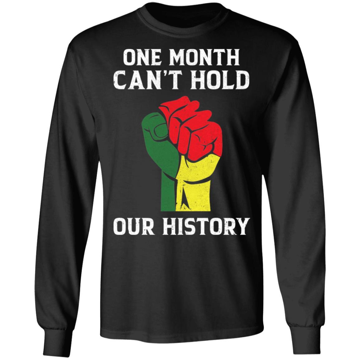 Black History Pride Gifts One Month Can't Hold Our History-T-Shirt & Hoodie-Long Sleeve T-Shirt-Black