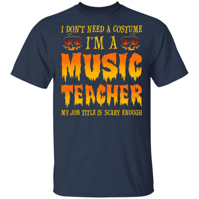 Halloween I Don't Need A Costume I'm A Music Teacher-T-Shirt & Hoodie-Classic T-Shirt-Navy