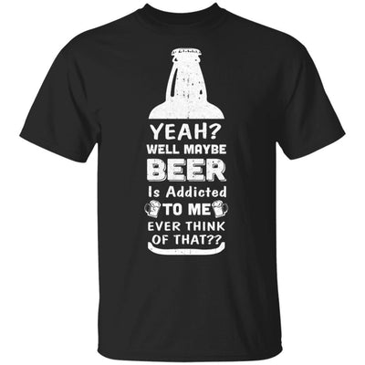 Drink Beer Gifts Yeah Well Maybe Beer Is Addicted To Me-T-Shirt & Hoodie-Classic T-Shirt-Black