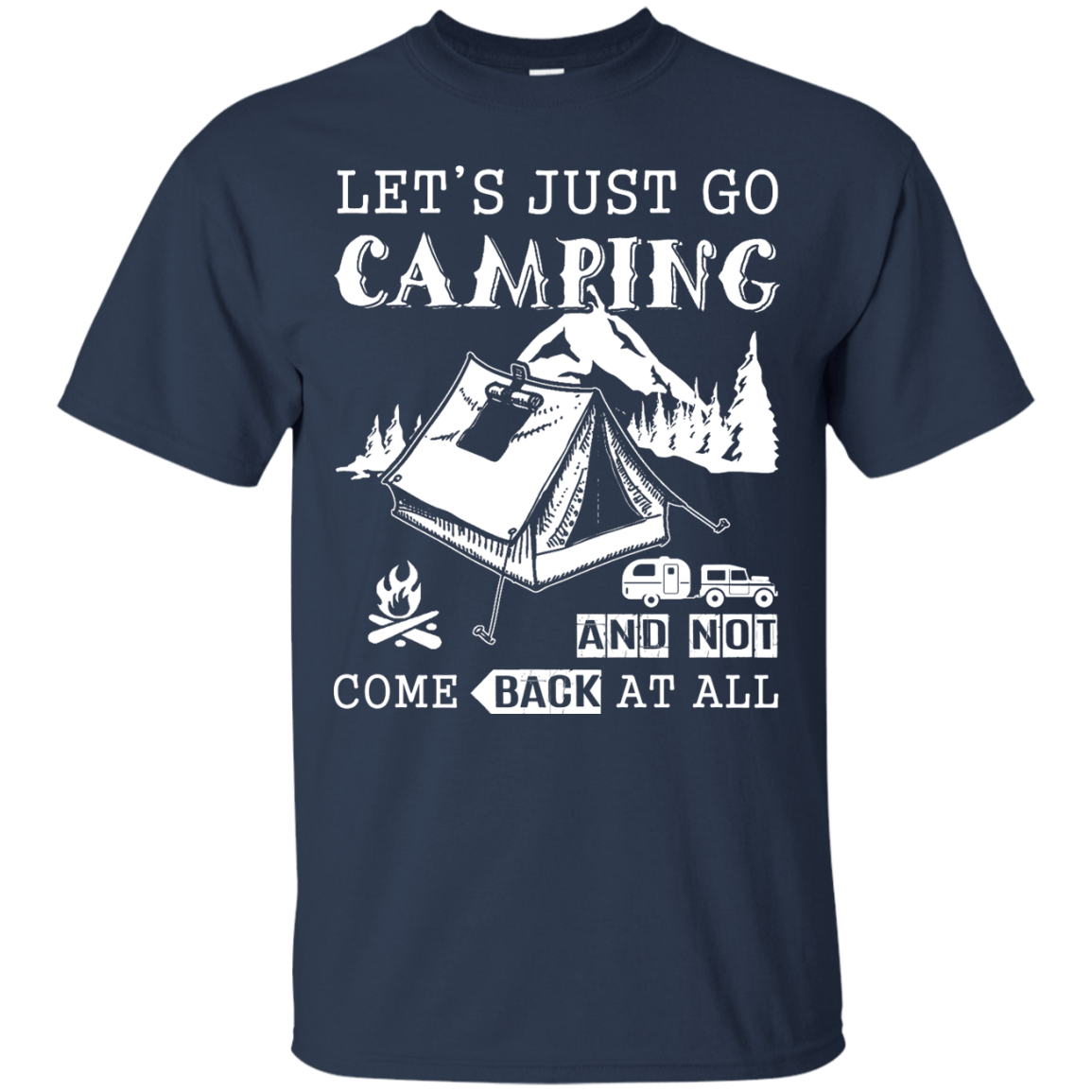 Let's Just Go Camping And Not Come Back At All-T-Shirt & Hoodie-Classic T-Shirt-Navy