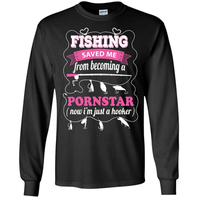 Fishing Saved Me From Becoming Pornstar-T-Shirt & Hoodie-Long Sleeve T-Shirt-Black