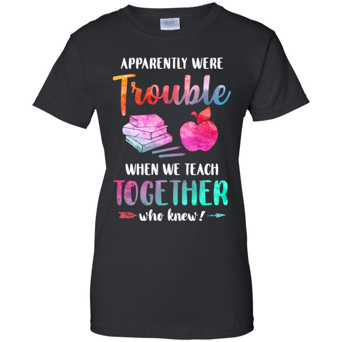 Apparently We're Trouble When We Teach Together Teacher-T-Shirt & Tank Top-Women's T-Shirt-Black