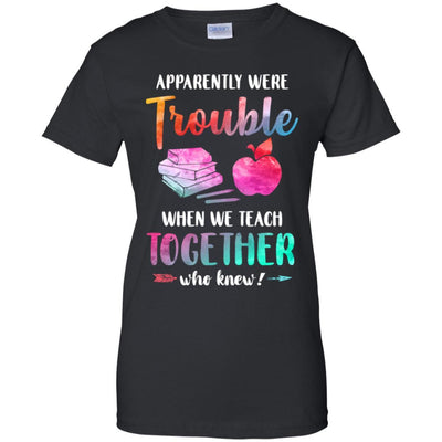 Apparently We're Trouble When We Teach Together Teacher-T-Shirt & Tank Top-Women's T-Shirt-Black