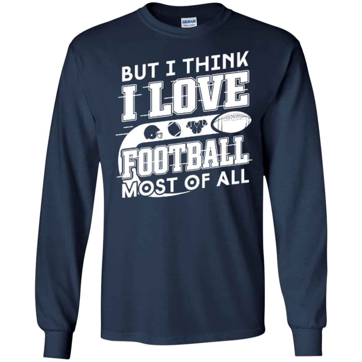 But I Think I Love Football Most Of All-T-Shirt & Hoodie-Long Sleeve T-Shirt-Navy