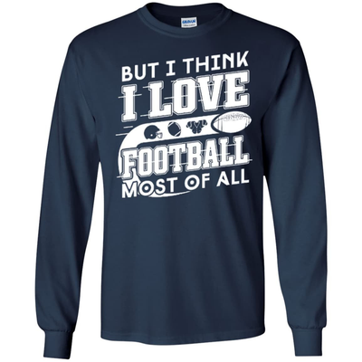 But I Think I Love Football Most Of All-T-Shirt & Hoodie-Long Sleeve T-Shirt-Navy