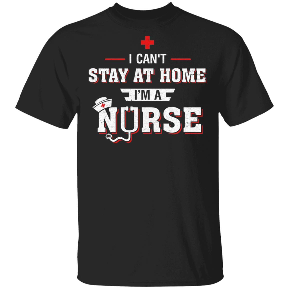 I Can't Stay At Home I'm A Nurse-T-Shirt & Hoodie-Classic T-Shirt-Black