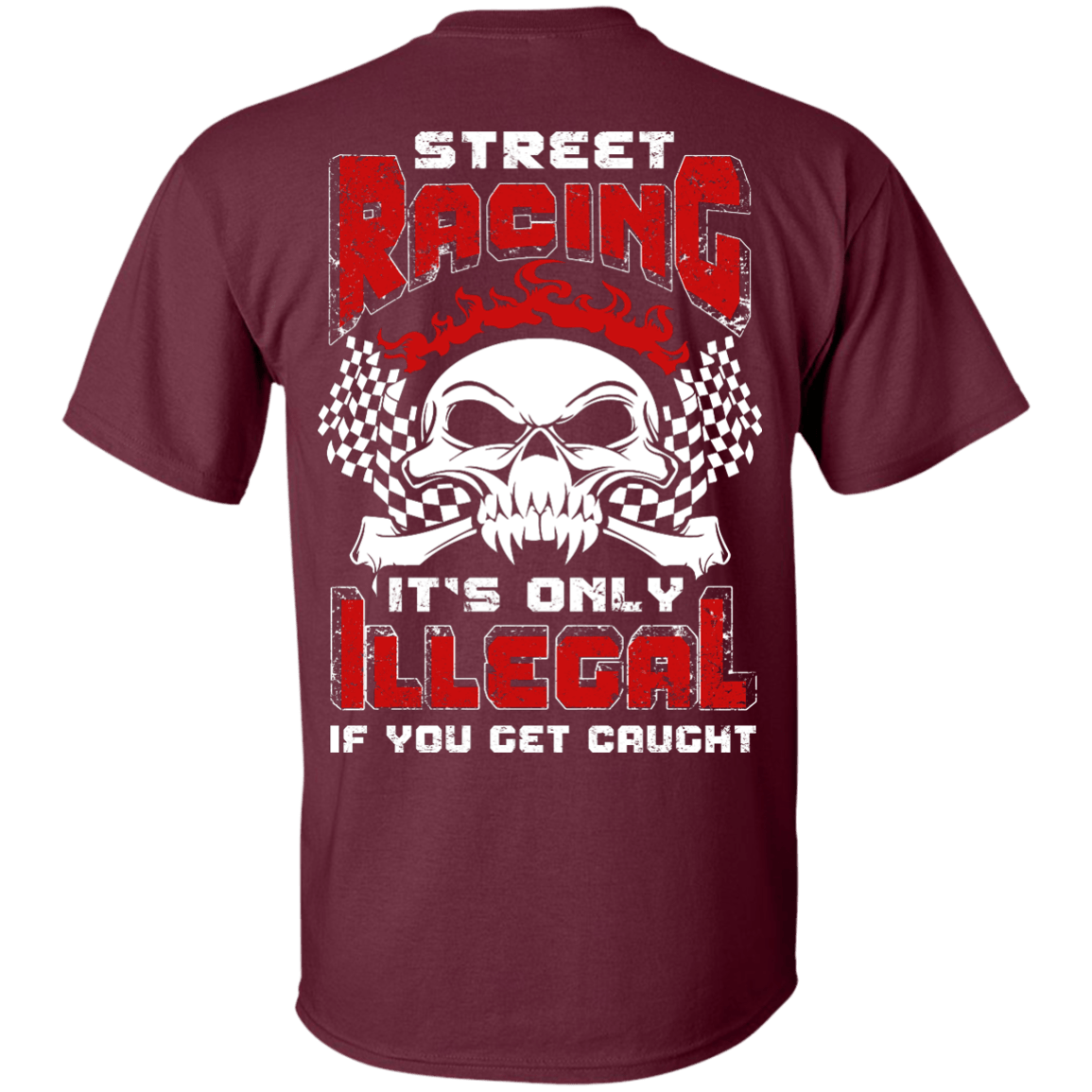 Street Racing It's Only Illegal If You Get Caught-T-Shirt & Hoodie-Classic T-Shirt-Maroon