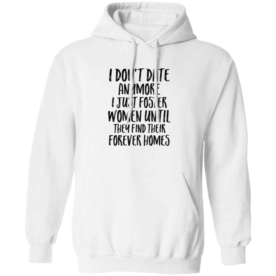 I Don't Date Anymore I Just Foster Women Until They Find-T-Shirt & Hoodie-Pullover Hoodie-White
