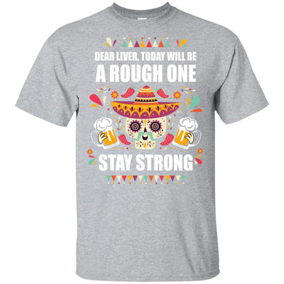 Dear Liver Today Will Be A Rough One Cinco De Mayo-T-Shirt & Hoodie-Classic T-Shirt-Sport Grey