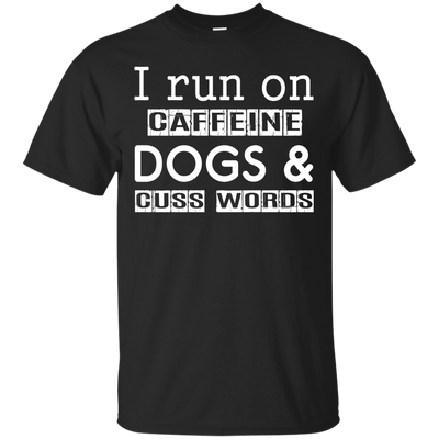I Run On Caffeine Dogs And Cuss Words T Shirt-T-Shirt & Hoodie-Classic T-Shirt-Black