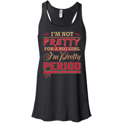 I'm Not Pretty For A Big Girl I'm Pretty Period-T-Shirt & Hoodie-Women's Flowy Racerback Tank-Black