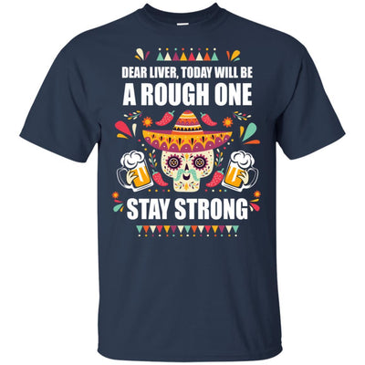 Dear Liver Today Will Be A Rough One Cinco De Mayo-T-Shirt & Hoodie-Classic T-Shirt-Navy