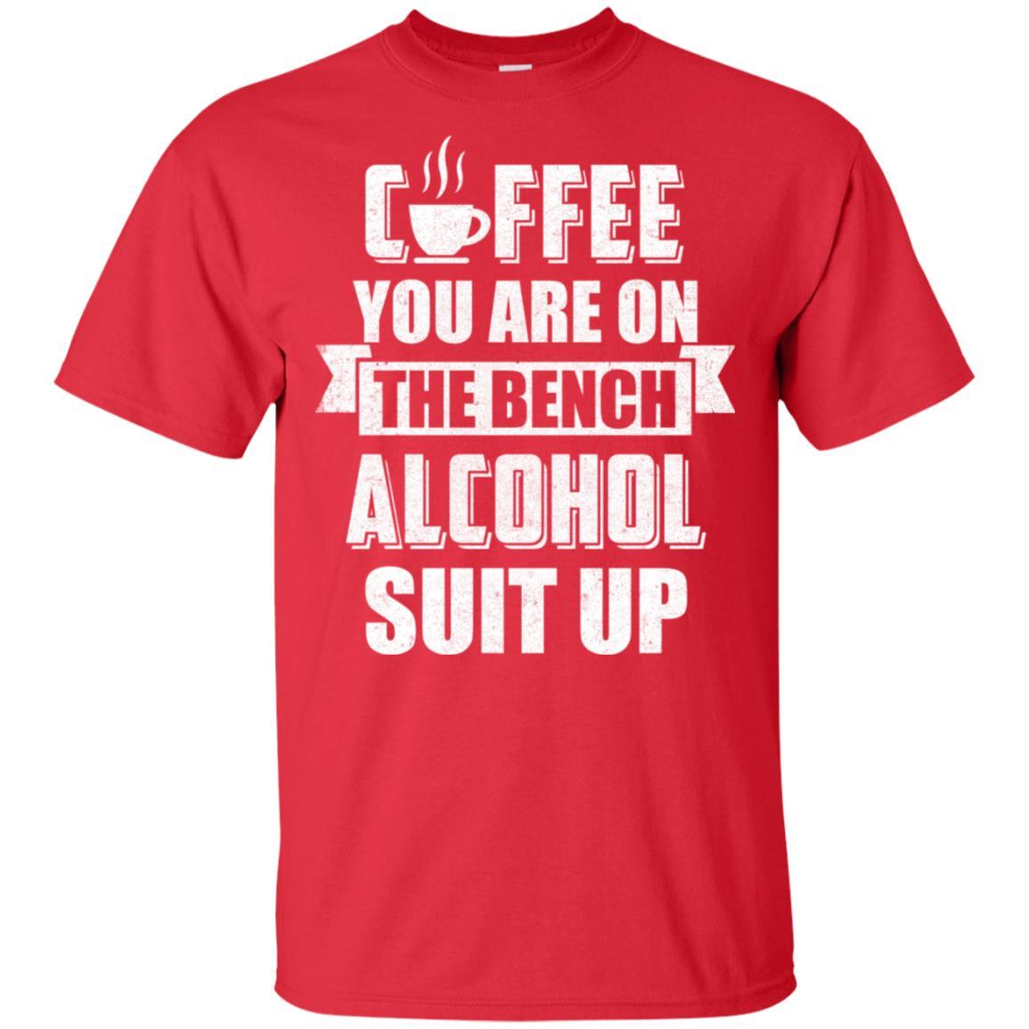 Coffee You Are On The Bench Alcohol Suit Up-T-Shirt & Hoodie-Classic T-Shirt-Red