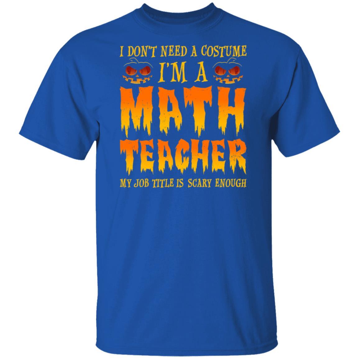 Halloween I Don't Need A Costume I'm A Math Teacher-T-Shirt & Hoodie-Classic T-Shirt-Royal