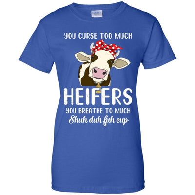 You Curse Too Much Heifer You Breathe Too Much-T-Shirt & Tank Top-Women's T-Shirt-Royal