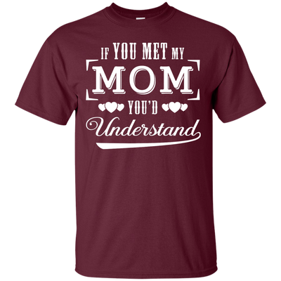 If You Meet My Mom You'd Understand-T-Shirt & Hoodie-Classic T-Shirt-Maroon