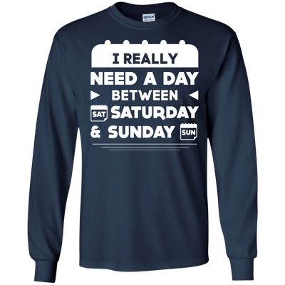 I Really Need A Day Between Saturday And Sunday-T-Shirt & Hoodie-Long Sleeve T-Shirt-Navy
