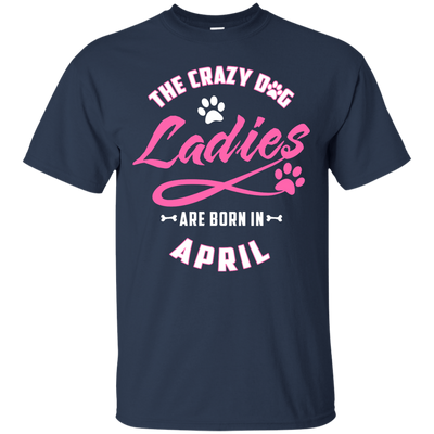 The Crazy Dog Ladies Are Born In April-T-Shirt & Hoodie-Classic T-Shirt-Navy
