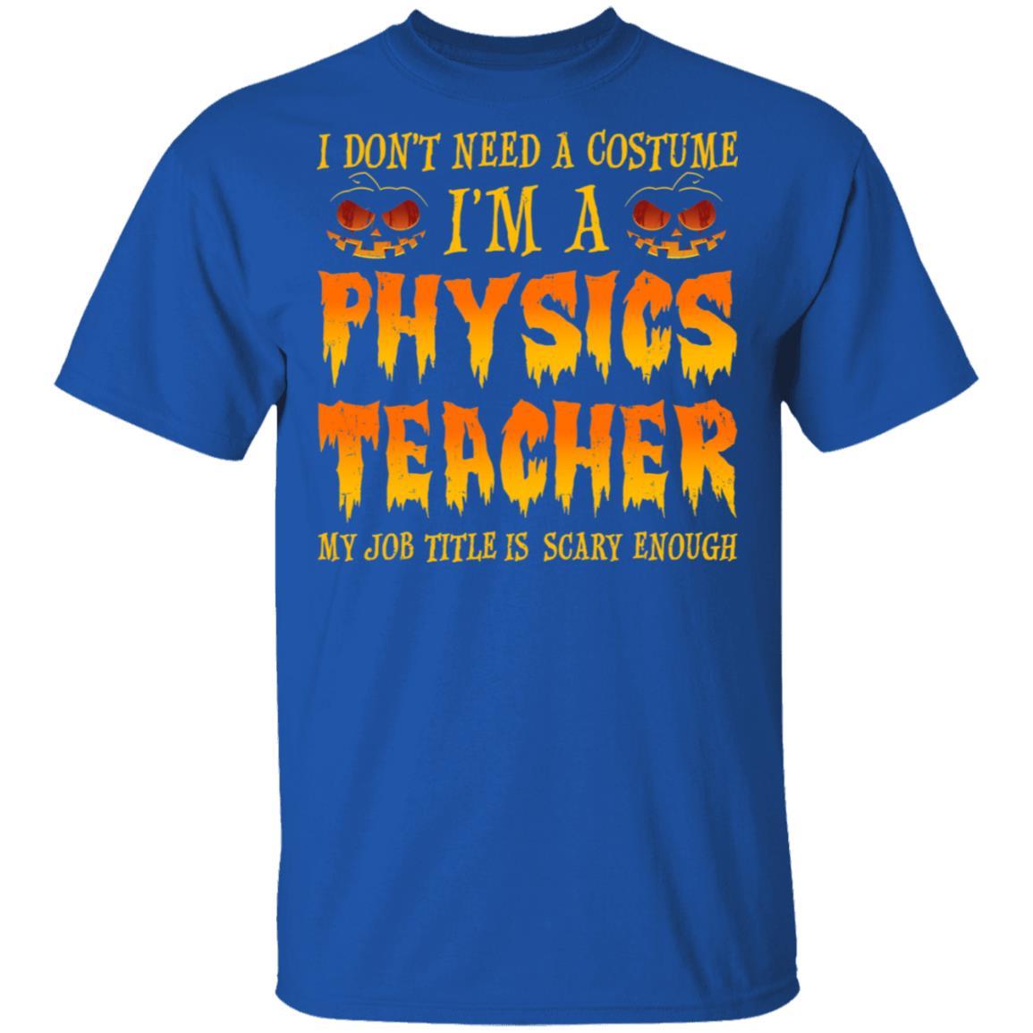 Halloween I Don't Need A Costume I'm A Physics Teacher-T-Shirt & Hoodie-Classic T-Shirt-Royal