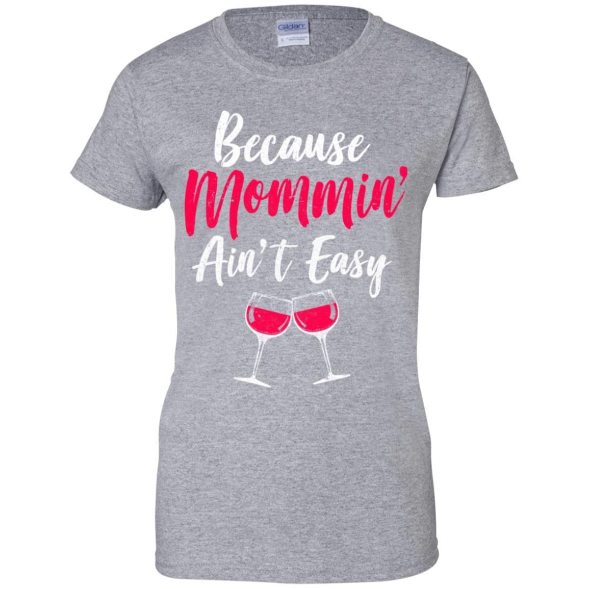 Because Mommin Ain't Easy Wine Mothers Gifts-T-Shirt & Tank Top-Women's T-Shirt-Sport Grey