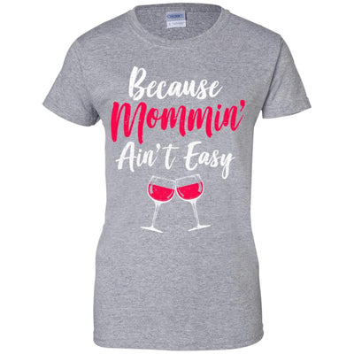 Because Mommin Ain't Easy Wine Mothers Gifts-T-Shirt & Tank Top-Women's T-Shirt-Sport Grey