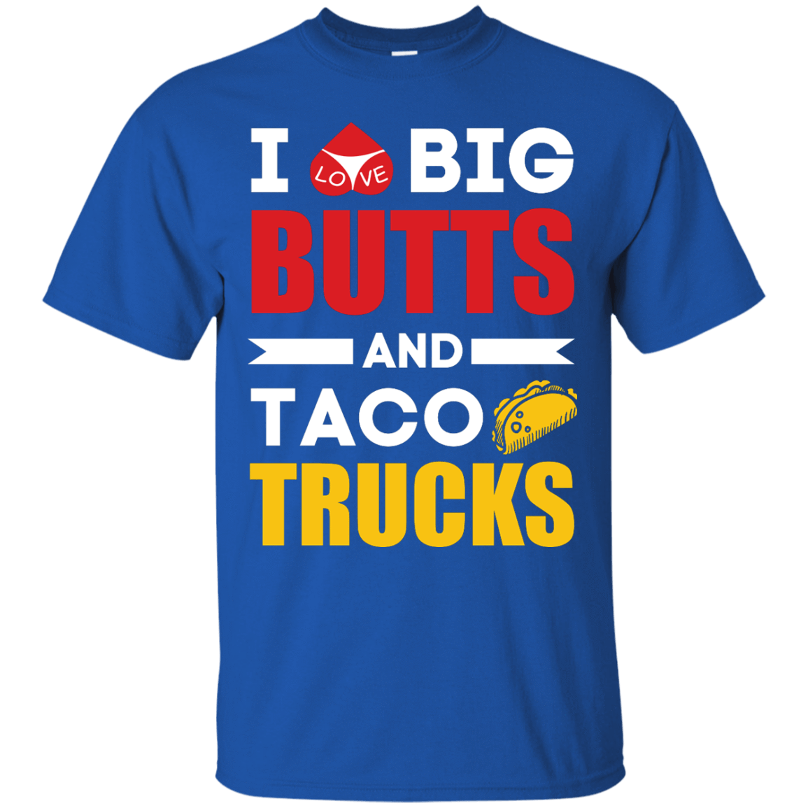 I Love Big Butts And Taco Trucks-T-Shirt & Hoodie-Classic T-Shirt-Royal