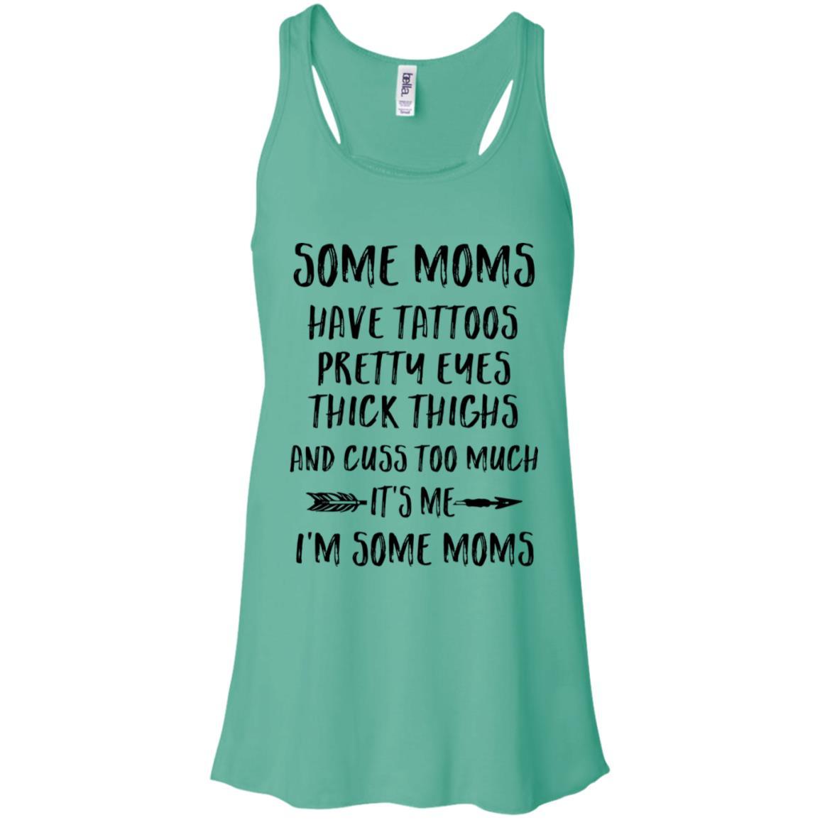 Some Moms Have Tattoos Pretty Eyes It's Me I'm Some Moms-T-Shirt & Tank Top-Women's Flowy Racerback Tank-Teal