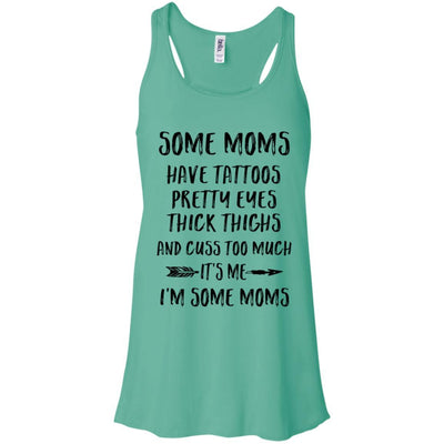 Some Moms Have Tattoos Pretty Eyes It's Me I'm Some Moms-T-Shirt & Tank Top-Women's Flowy Racerback Tank-Teal