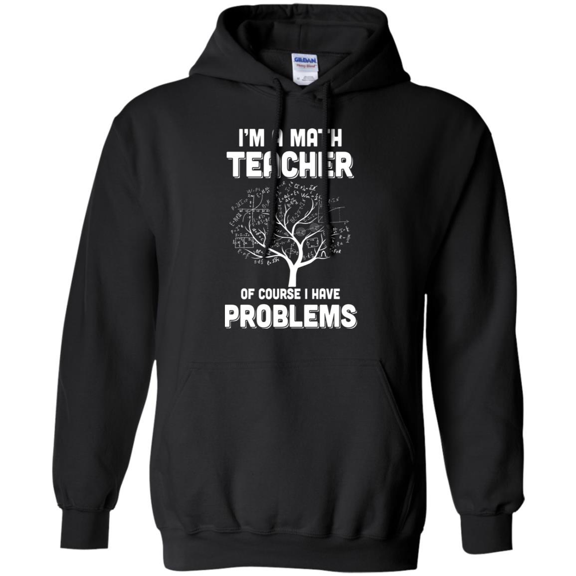 I'm Math Teacher Of Course I Have Problems-T-Shirt & Hoodie-Pullover Hoodie-Black