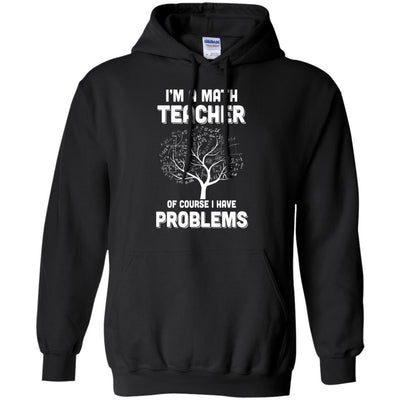 I'm Math Teacher Of Course I Have Problems-T-Shirt & Hoodie-Pullover Hoodie-Black