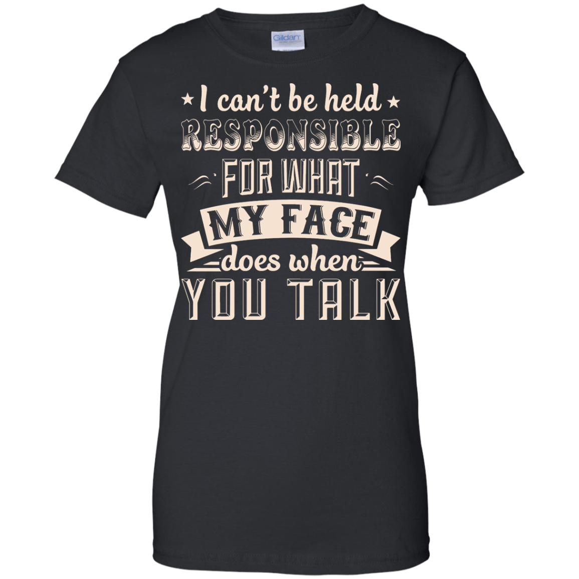 I Can't Be Held Responsible For My Face When You Talk-T-Shirt & Hoodie-Women's T-Shirt-Black