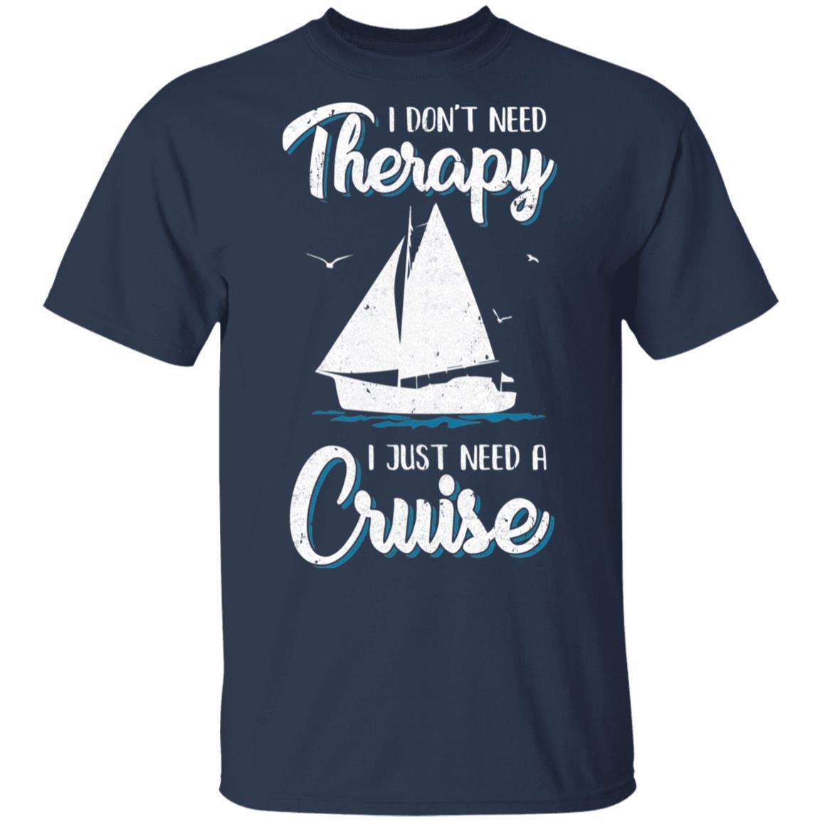 I Dont Need Therapy I Just Need A Cruise Sailboat Trip-T-Shirt & Tank Top-Classic T-Shirt-Navy