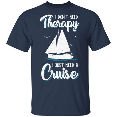 I Dont Need Therapy I Just Need A Cruise Sailboat Trip-T-Shirt & Tank Top-Classic T-Shirt-Navy