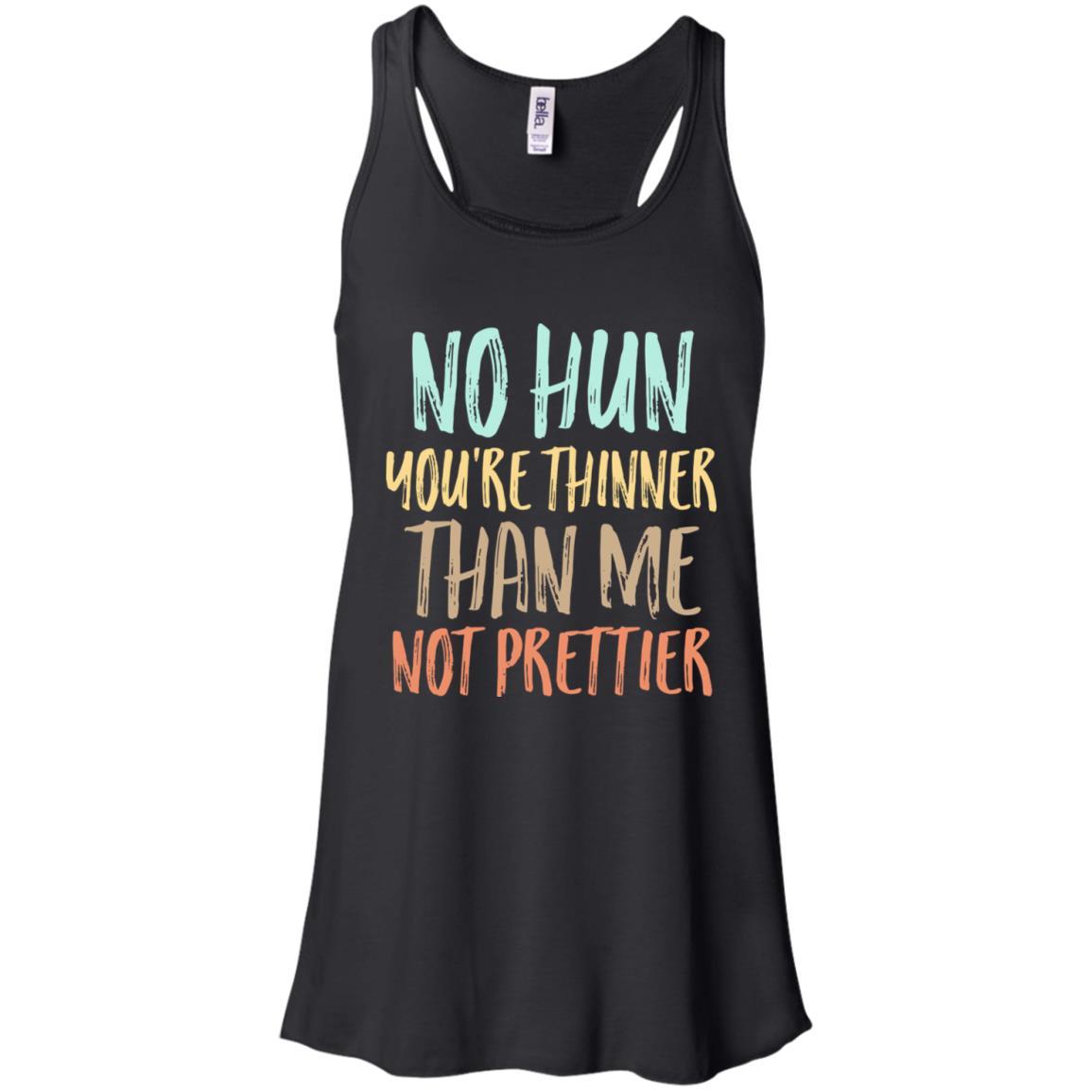No Hun You're Thinner Than Me Not Prettier Funny