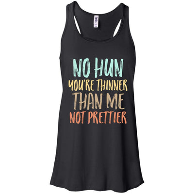 No Hun You're Thinner Than Me Not Prettier Funny-T-Shirt & Tank Top-Women's Flowy Racerback Tank-Black