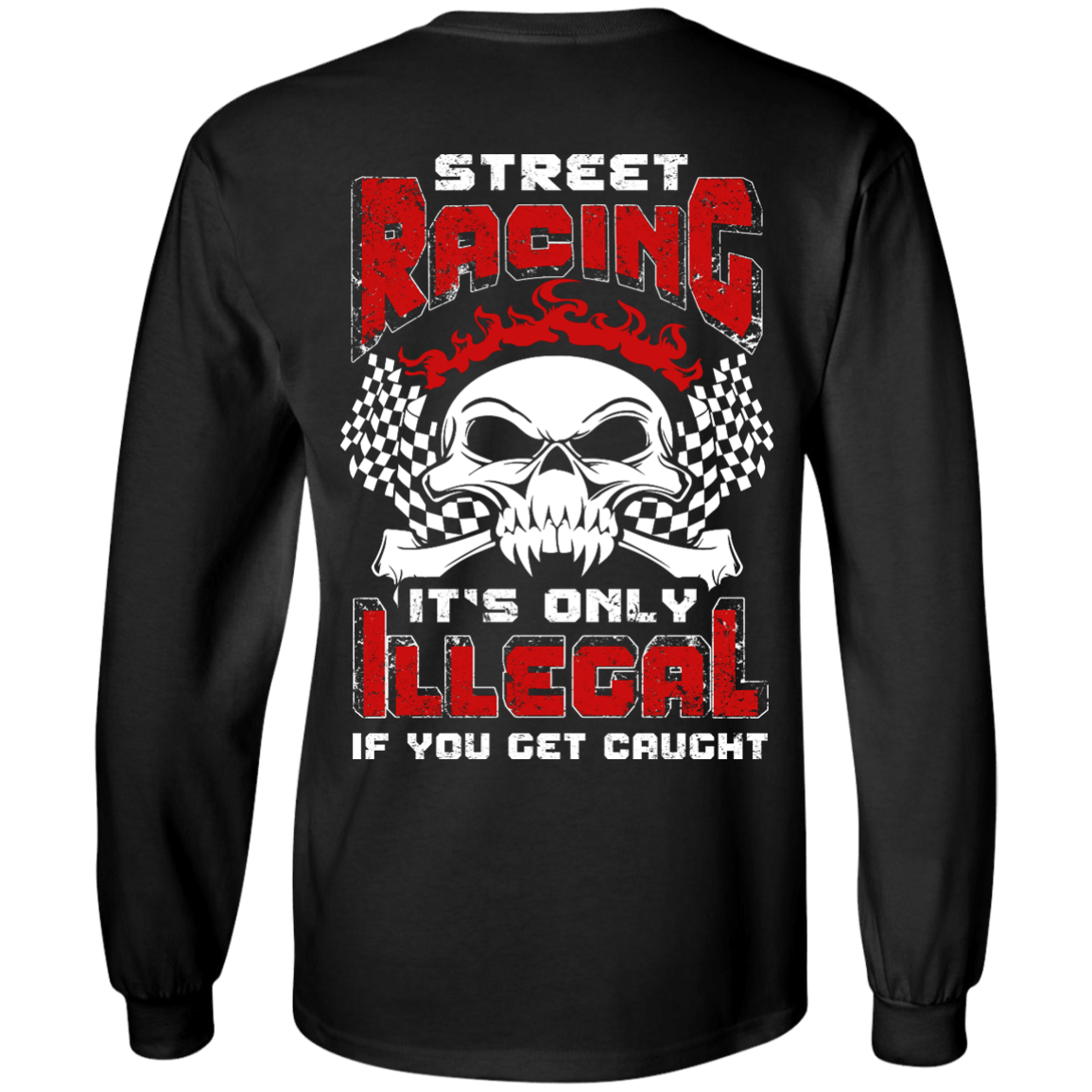 Street Racing It's Only Illegal If You Get Caught-T-Shirt & Hoodie-Long Sleeve T-Shirt-Black