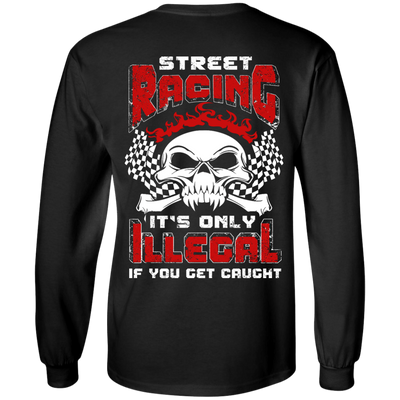 Street Racing It's Only Illegal If You Get Caught-T-Shirt & Hoodie-Long Sleeve T-Shirt-Black