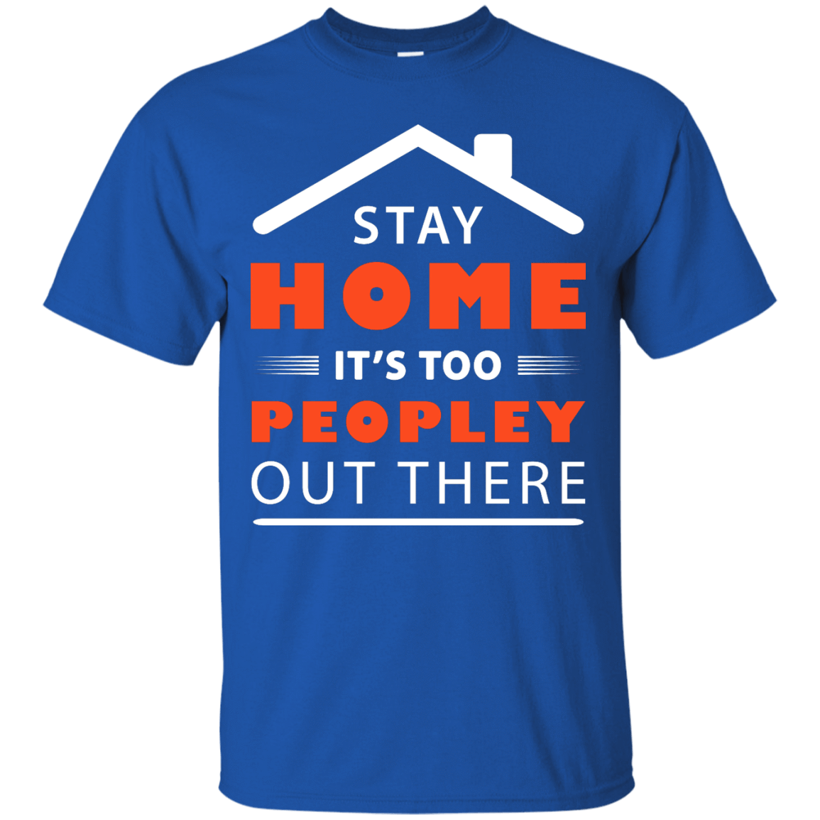 Stay Home It's Too Peopley Out There-T-Shirt & Hoodie-Classic T-Shirt-Royal