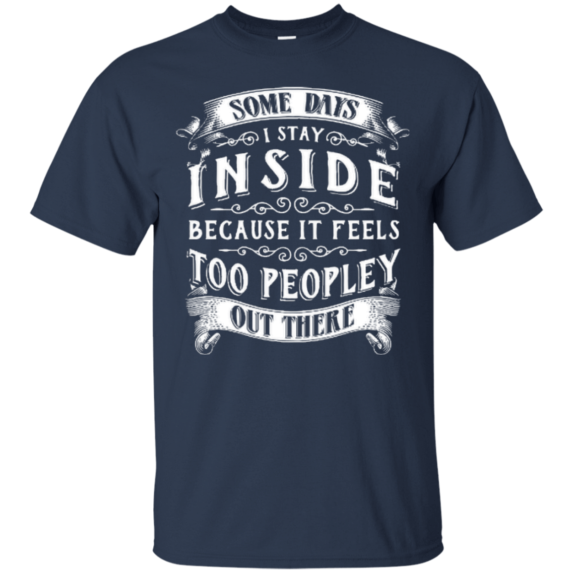 Some Days I Just Stay Inside Because It Feels Too Peopley-T-Shirt & Hoodie-Classic T-Shirt-Navy