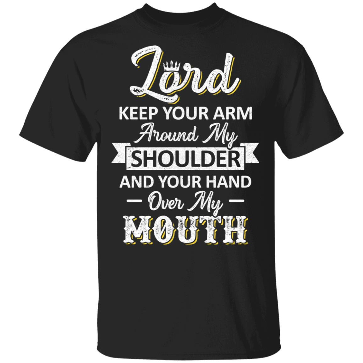 Lord Keep Your Arm Around My Shoulder And Hand Over My Mouth