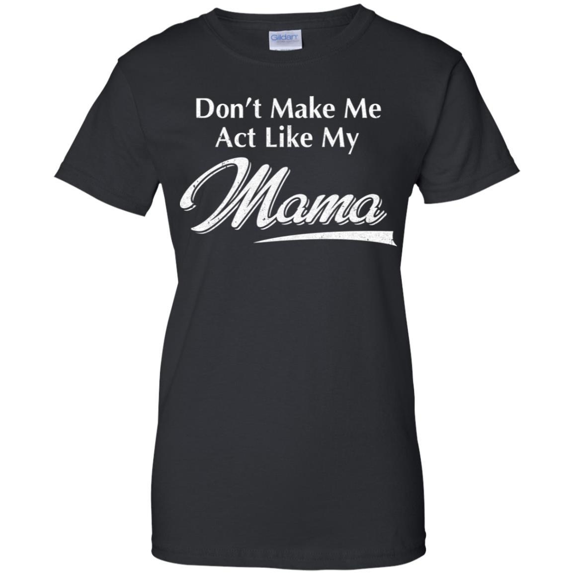Don't Make Me Act Like My Mama Funny Mothers Day