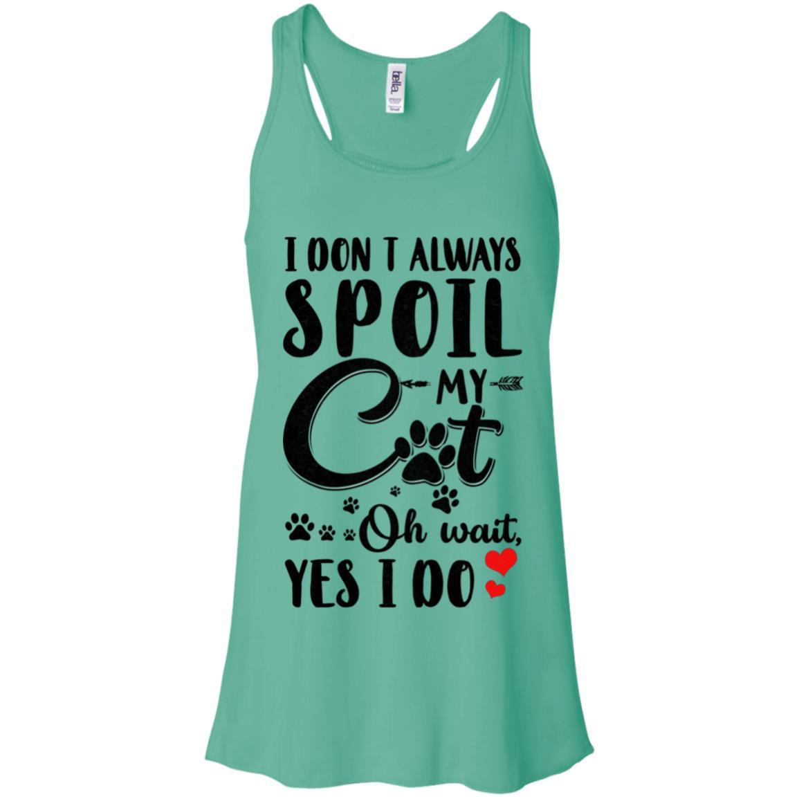I Don't Always Spoil My Cat Oh Wait Yes I Do Cat Lover-T-Shirt & Tank Top-Women's Flowy Racerback Tank-Teal