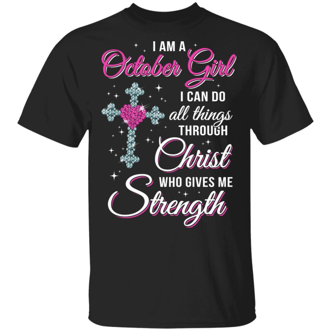 October Girl Christ Gives Me Strength Birthday Gifts Women-T-Shirt & Hoodie-Classic T-Shirt-Black