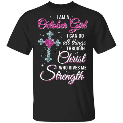 October Girl Christ Gives Me Strength Birthday Gifts Women-T-Shirt & Hoodie-Classic T-Shirt-Black
