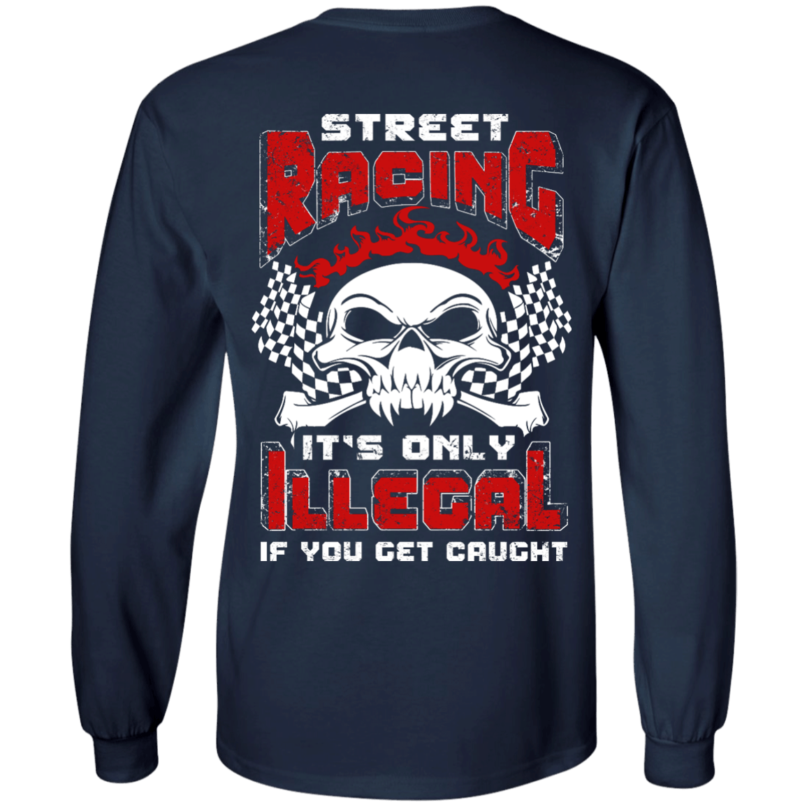 Street Racing It's Only Illegal If You Get Caught-T-Shirt & Hoodie-Long Sleeve T-Shirt-Navy