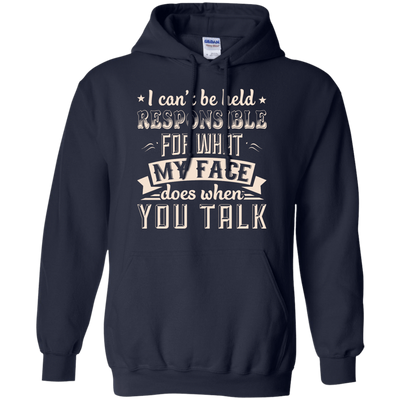 I Can't Be Held Responsible For My Face When You Talk-T-Shirt & Hoodie-Pullover Hoodie-Navy