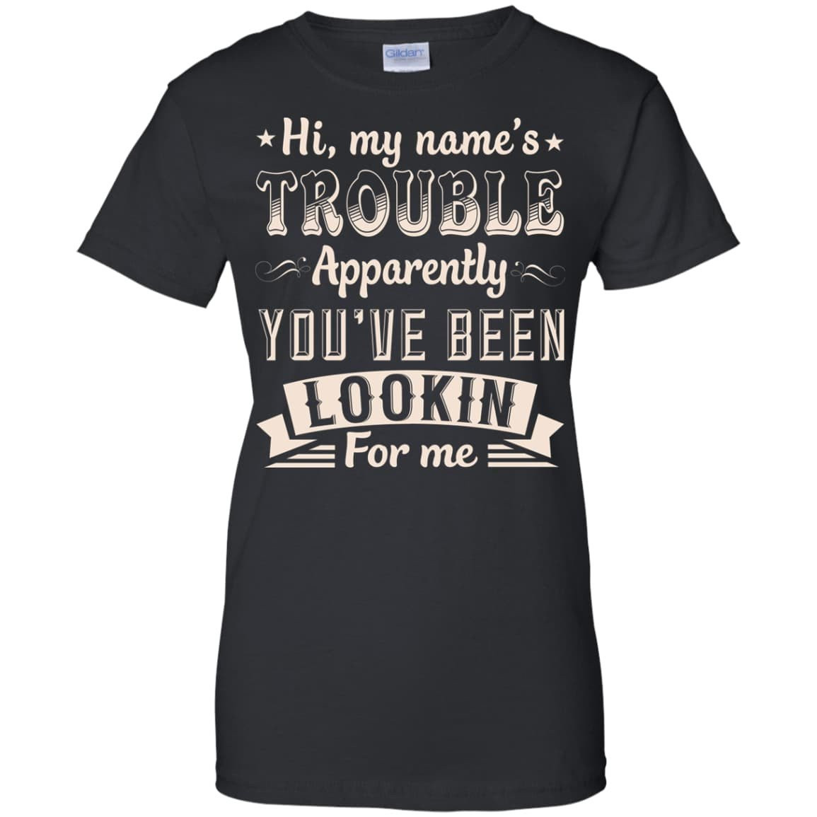 Hi, My Name's Trouble Apparently You've Been Looking For Me-T-Shirt & Hoodie-Women's T-Shirt-Black
