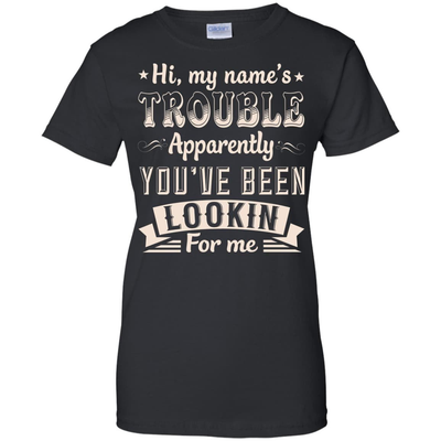 Hi, My Name's Trouble Apparently You've Been Looking For Me-T-Shirt & Hoodie-Women's T-Shirt-Black