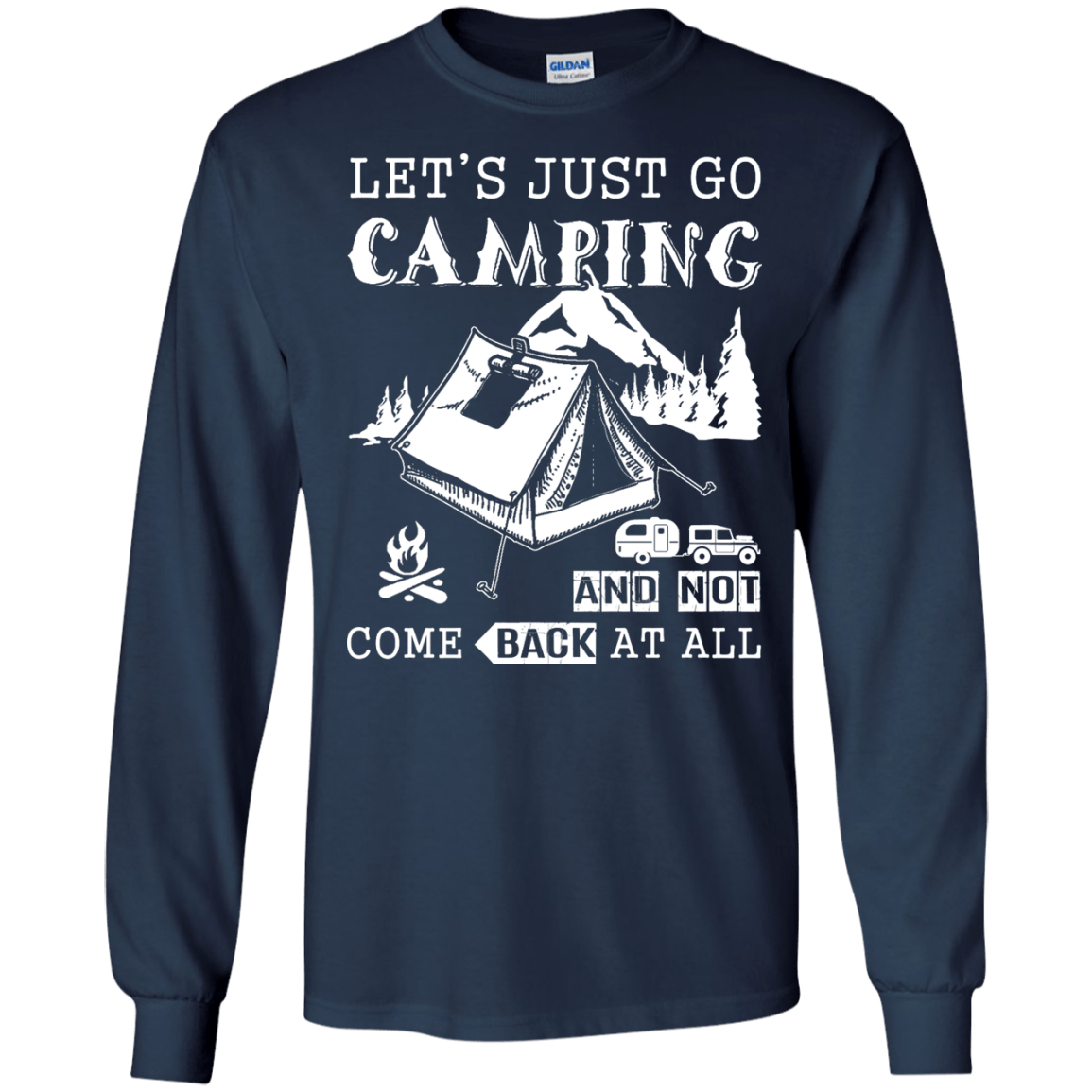 Let's Just Go Camping And Not Come Back At All-T-Shirt & Hoodie-Long Sleeve T-Shirt-Navy